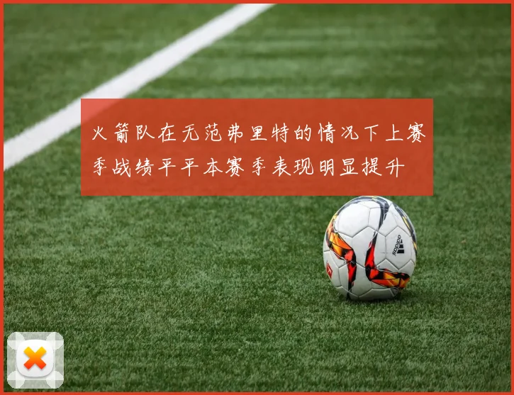 火箭队在无范弗里特的情况下上赛季战绩平平本赛季表现明显提升