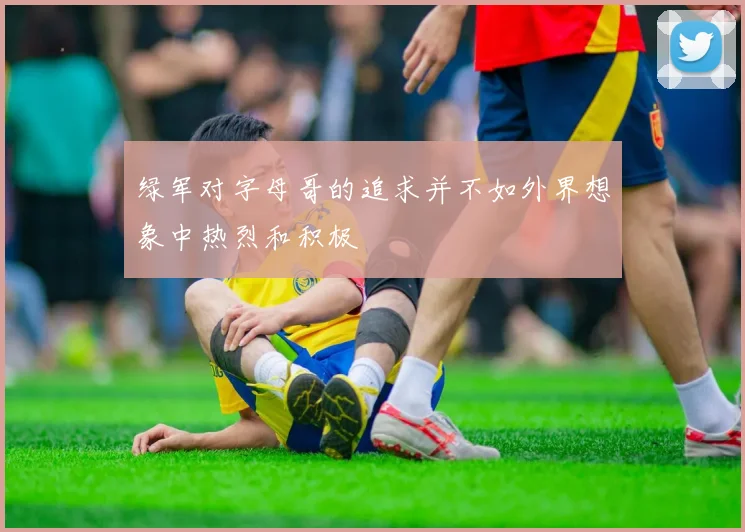 绿军对字母哥的追求并不如外界想象中热烈和积极